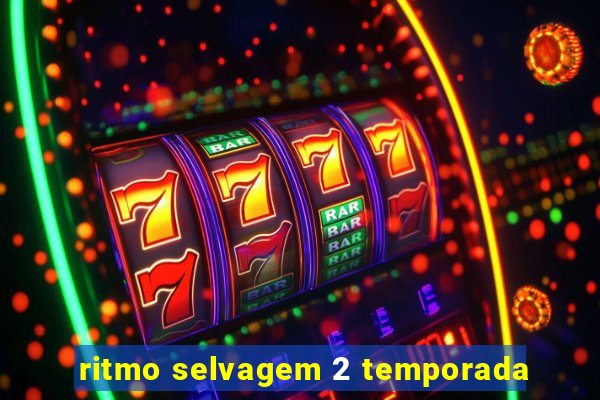 ritmo selvagem 2 temporada